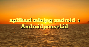 aplikasi mining android  : Androidponsel.id